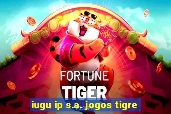 iugu ip s.a. jogos tigre